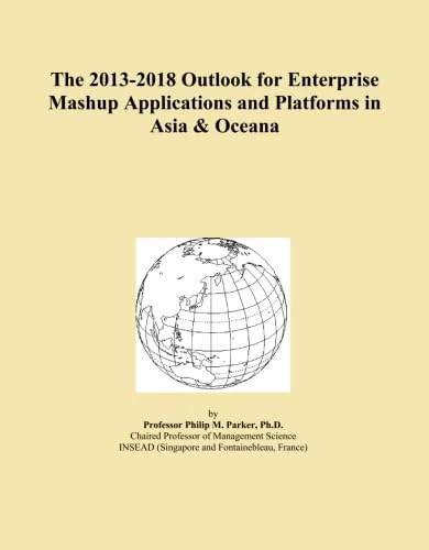 The 2013-2018 Outlook for Enterprise Mashup Applications and Platforms in Asia & Oceana