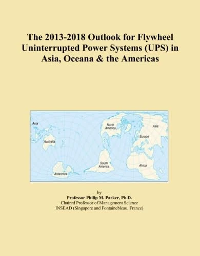The 2013-2018 Outlook for Flywheel Uninterrupted Power Systems (UPS) in Asia, Oceana & the Americas