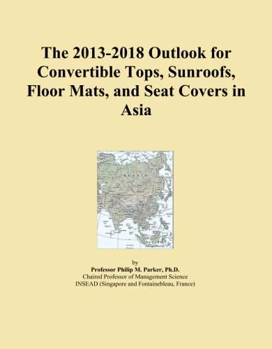 The 2013-2018 Outlook for Convertible Tops, Sunroofs, Floor Mats, and Seat Covers in Asia