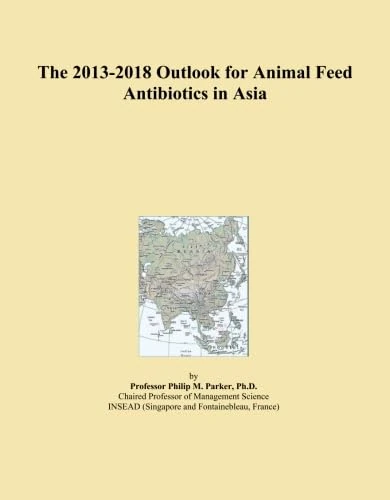 The 2013-2018 Outlook for Animal Feed Antibiotics in Asia