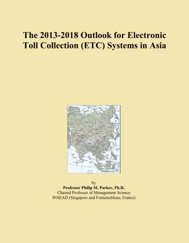 The 2013-2018 Outlook for Electronic Toll Collection (ETC) Systems in Asia