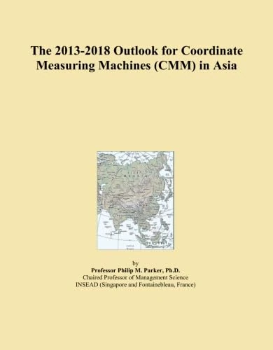 The 2013-2018 Outlook for Coordinate Measuring Machines (CMM) in Asia