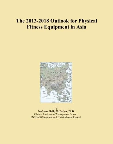 The 2013-2018 Outlook for Physical Fitness Equipment in Asia