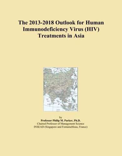 The 2013-2018 Outlook for Human Immunodeficiency Virus (HIV) Treatments in Asia