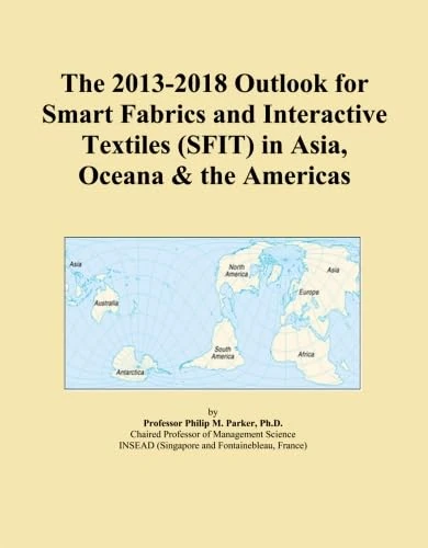 The 2013-2018 Outlook for Smart Fabrics and Interactive Textiles (SFIT) in Asia, Oceana & the Americas