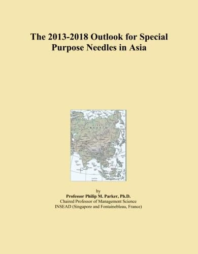 The 2013-2018 Outlook for Special Purpose Needles in Asia