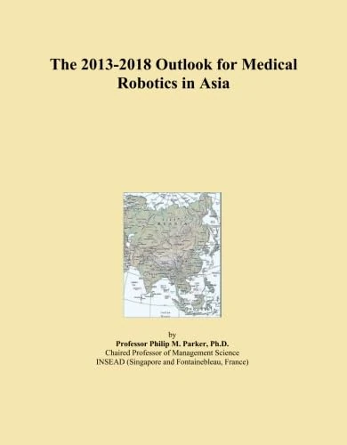 The 2013-2018 Outlook for Medical Robotics in Asia