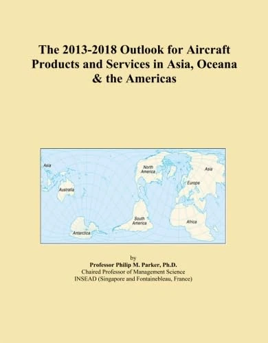 The 2013-2018 Outlook for Aircraft Products and Services in Asia, Oceana & the Americas