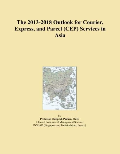 The 2013-2018 Outlook for Courier, Express, and Parcel (CEP) Services in Asia