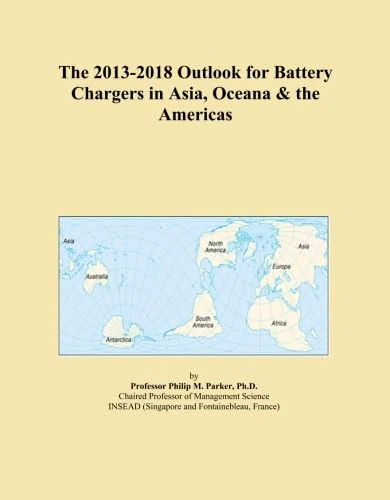 The 2013-2018 Outlook for Battery Chargers in Asia, Oceana & the Americas