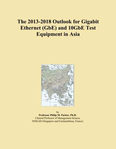 The 2013-2018 Outlook for Gigabit Ethernet (GbE) and 10GbE Test Equipment in Asia