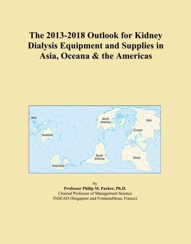 The 2013-2018 Outlook for Kidney Dialysis Equipment and Supplies in Asia, Oceana & the Americas