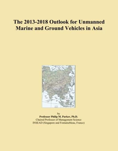 The 2013-2018 Outlook for Unmanned Marine and Ground Vehicles in Asia
