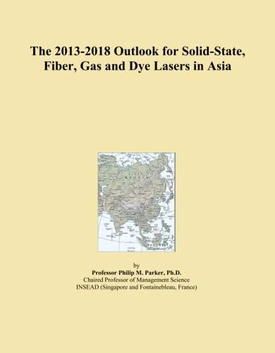 The 2013-2018 Outlook for Solid-State, Fiber, Gas and Dye Lasers in Asia