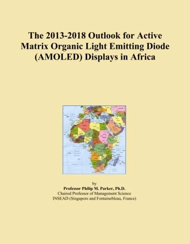 The 2013-2018 Outlook for Active Matrix Organic Light Emitting Diode (AMOLED) Displays in Africa