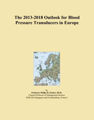 The 2013-2018 Outlook for Blood Pressure Transducers in Europe