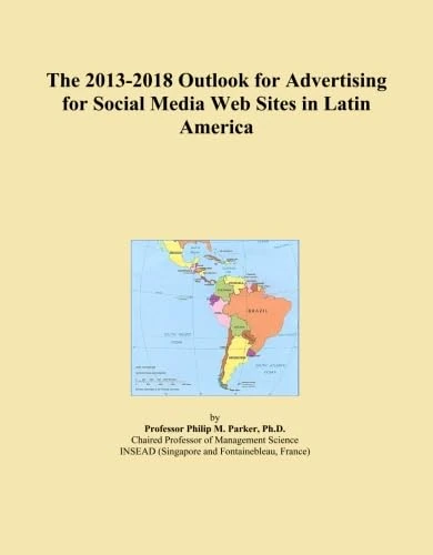 The 2013-2018 Outlook for Advertising for Social Media Web Sites in Latin America