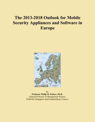 The 2013-2018 Outlook for Mobile Security Appliances and Software in Europe