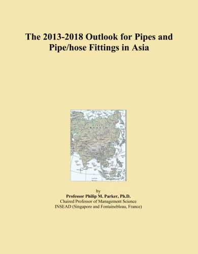 The 2013-2018 Outlook for Pipes and Pipe/hose Fittings in Asia