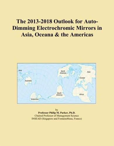 The 2013-2018 Outlook for Auto-Dimming Electrochromic Mirrors in Asia, Oceana & the Americas
