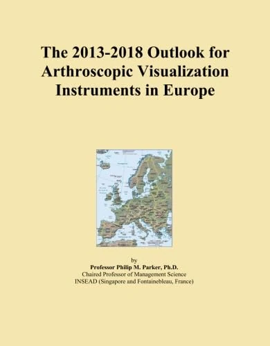 The 2013-2018 Outlook for Arthroscopic Visualization Instruments in Europe