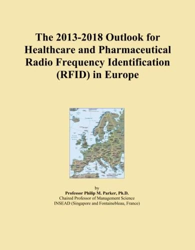The 2013-2018 Outlook for Healthcare and Pharmaceutical Radio Frequency Identification (RFID) in Europe