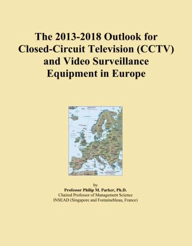 The 2013-2018 Outlook for Closed-Circuit Television (CCTV) and Video Surveillance Equipment in Europe