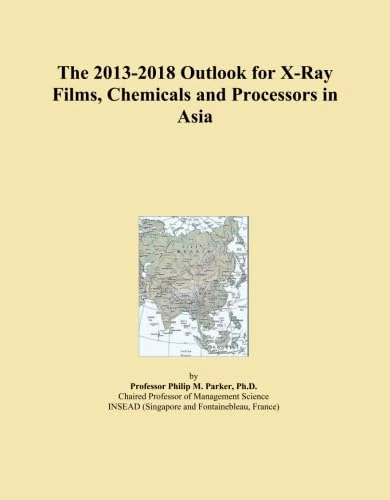 The 2013-2018 Outlook for X-Ray Films, Chemicals and Processors in Asia