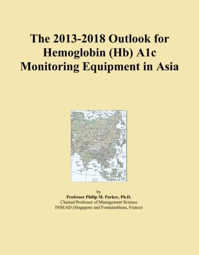 The 2013-2018 Outlook for Hemoglobin (Hb) A1c Monitoring Equipment in Asia