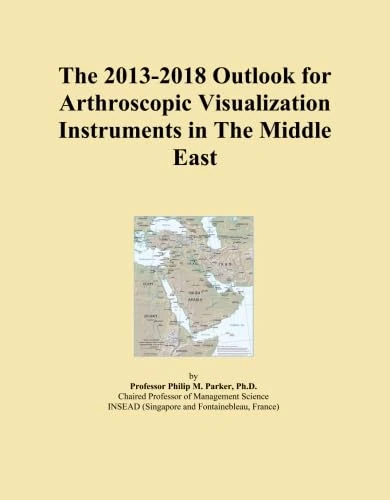 The 2013-2018 Outlook for Arthroscopic Visualization Instruments in The Middle East