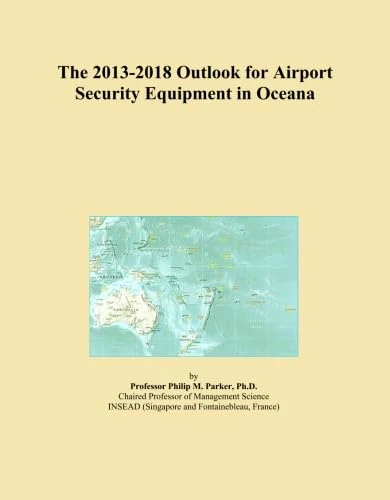 The 2013-2018 Outlook for Airport Security Equipment in Oceana