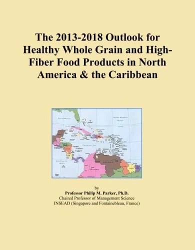 The 2013-2018 Outlook for Healthy Whole Grain and High-Fiber Food Products in North America & the Caribbean