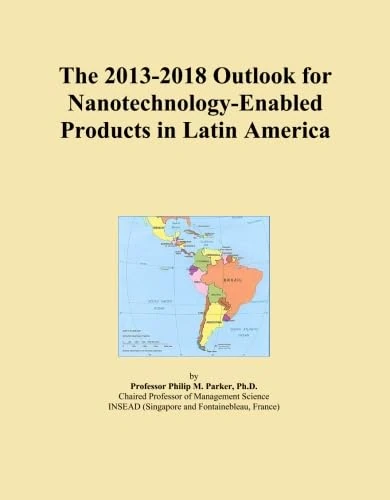 The 2013-2018 Outlook for Nanotechnology-Enabled Products in Latin America