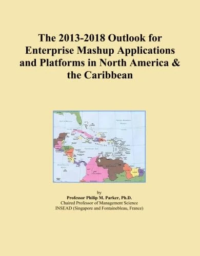 The 2013-2018 Outlook for Enterprise Mashup Applications and Platforms in North America & the Caribbean