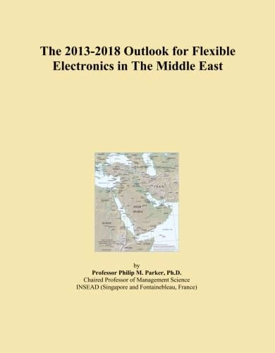 The 2013-2018 Outlook for Flexible Electronics in The Middle East