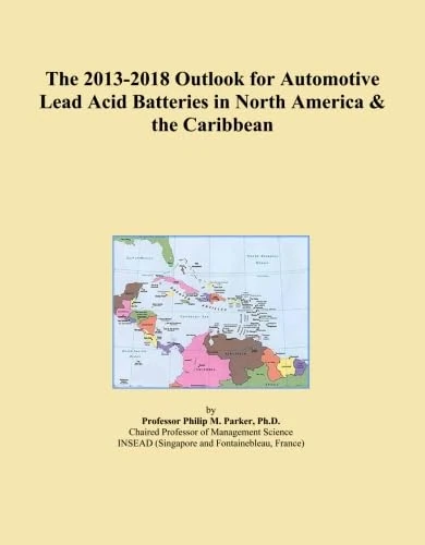 The 2013-2018 Outlook for Automotive Lead Acid Batteries in North America & the Caribbean