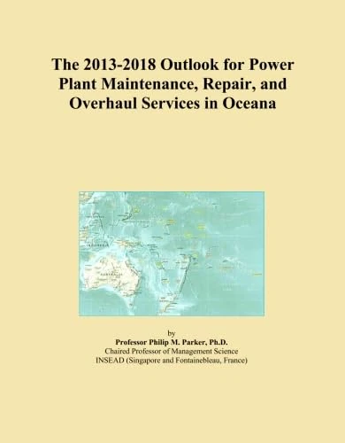 The 2013-2018 Outlook for Power Plant Maintenance, Repair, and Overhaul Services in Oceana