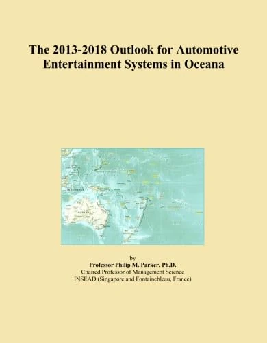 The 2013-2018 Outlook for Automotive Entertainment Systems in Oceana