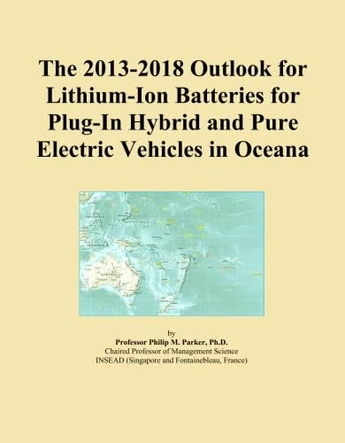 The 2013-2018 Outlook for Lithium-Ion Batteries for Plug-In Hybrid and Pure Electric Vehicles in Oceana