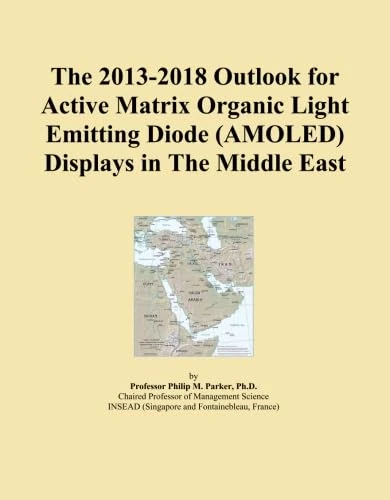 The 2013-2018 Outlook for Active Matrix Organic Light Emitting Diode (AMOLED) Displays in The Middle East