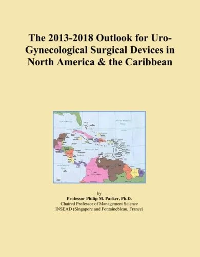 The 2013-2018 Outlook for Uro-Gynecological Surgical Devices in North America & the Caribbean