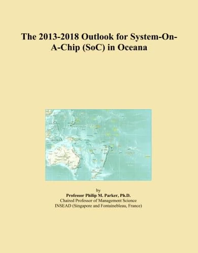 The 2013-2018 Outlook for System-On-A-Chip (SoC) in Oceana