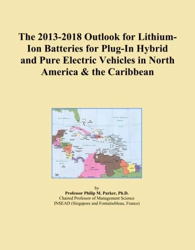 The 2013-2018 Outlook for Lithium-Ion Batteries for Plug-In Hybrid and Pure Electric Vehicles in North America & the Caribbean