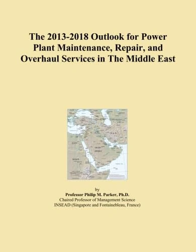 The 2013-2018 Outlook for Power Plant Maintenance, Repair, and Overhaul Services in The Middle East