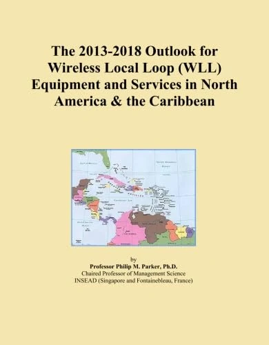 The 2013-2018 Outlook for Wireless Local Loop (WLL) Equipment and Services in North America & the Caribbean