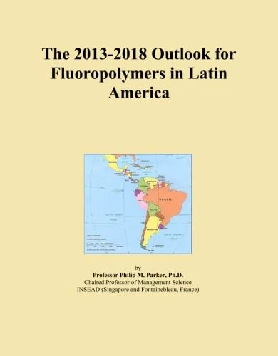 The 2013-2018 Outlook for Fluoropolymers in Latin America