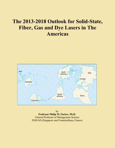 The 2013-2018 Outlook for Solid-State, Fiber, Gas and Dye Lasers in The Americas
