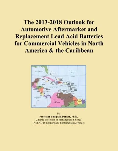 The 2013-2018 Outlook for Automotive Aftermarket and Replacement Lead Acid Batteries for Commercial Vehicles in North America & the Caribbean