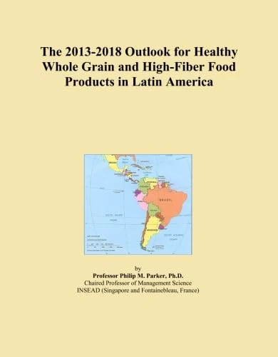 The 2013-2018 Outlook for Healthy Whole Grain and High-Fiber Food Products in Latin America