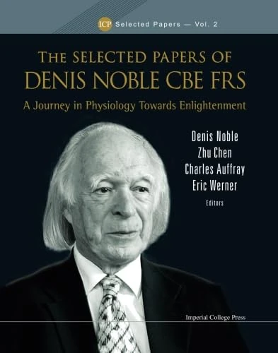 Selected Papers Of Denis Noble Cbe Frs, The: A Journey In Physiology Towards Enlightenment - Image 1